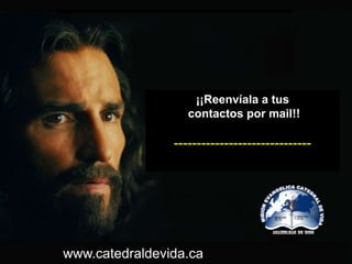 ¡¡Reenvíala a tus
                   contactos por mail!!

                ------------------------------




www.catedraldevida.ca
 