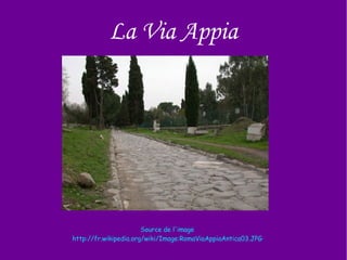 La Via Appia Source de l'image http://fr.wikipedia.org/wiki/Image:RomaViaAppiaAntica03.JPG 