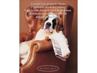 Cuando eres pequeño lloras y todo a tu alrededor sonríe. Vive la vida hasta el final de las cosas  de manera que siempre sonrías  aunque otros lloren. 