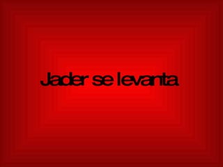 Jader se levanta 