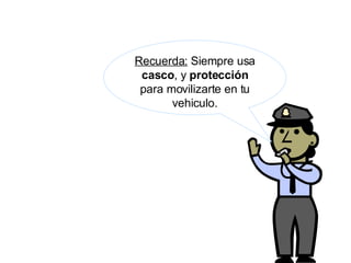 Recuerda:  Siempre usa  casco , y  protección  para movilizarte en tu vehiculo. 