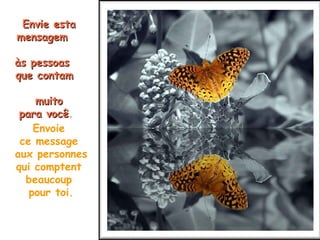 Envie esta mensagem  às pessoas  que contam  muito para você .   Envoie  ce message  aux personnes qui comptent  beaucoup  pour toi. 