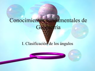 Conocimientos fundamentales de Geometría I. Clasificación de los ángulos 