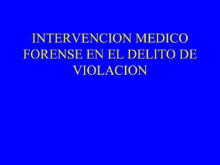 INTERVENCION MEDICO FORENSE EN EL DELITO DE VIOLACION 