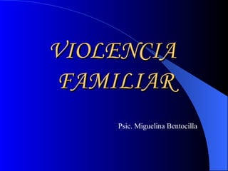 VIOLENCIA  FAMILIAR Psic. Miguelina Bentocilla 