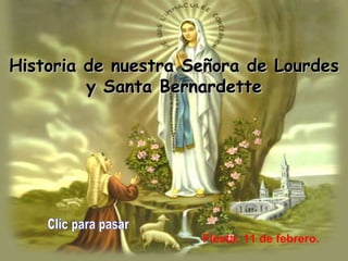 Historia de nuestra Señora de Lourdes y Santa Bernardette Fiesta: 11 de febrero.   Clic para pasar 