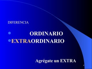 DIFERENCIA ORDINARIO EXTRA ORDINARIO Agrégate un EXTRA 
