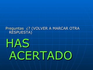 Preguntas  ¿?  (VOLVER A MARCAR OTRA RESPUESTA) HAS ACERTADO 