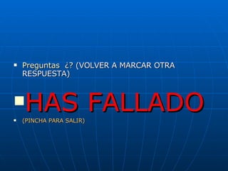 Preguntas  ¿?  (VOLVER A MARCAR OTRA RESPUESTA) HAS FALLADO   (PINCHA PARA SALIR) 