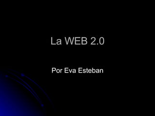 La WEB 2.0 Por Eva Esteban 