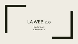 LAWEB 2.0
Natalia García
Sttefhany Rojas
 