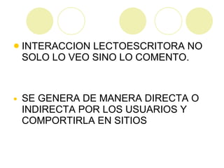 INTERACCION LECTOESCRITORA NO SOLO LO VEO SINO LO COMENTO. SE GENERA DE MANERA DIRECTA O INDIRECTA POR LOS USUARIOS Y COMPORTIRLA EN SITIOS 