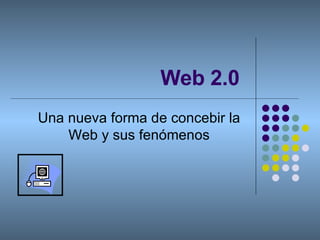 Web 2.0  Una nueva forma de concebir la Web y sus fenómenos 