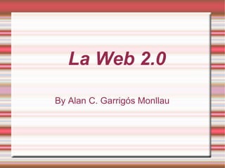 La Web 2.0 By Alan C. Garrigós Monllau 