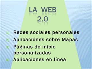 1) Redes sociales personales
2) Aplicaciones sobre Mapas
3) Páginas de inicio
personalizadas
4) Aplicaciones en línea 
 