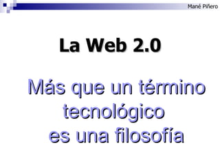 Mané Piñero La Web 2.0 Más que un término tecnológico  es una filosofía 