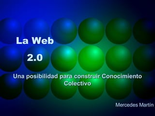 La Web 2.0 Una posibilidad para construir Conocimiento Colectivo Mercedes Martín 