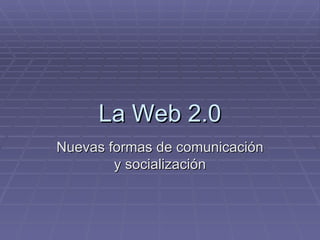 La Web 2.0 Nuevas formas de comunicación y socialización 