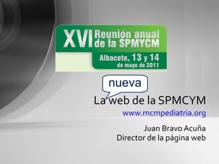 Juan Bravo Acuña Director de la página web La web de la SPMCYM www.mcmpediatria.org nueva 