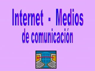 Internet  -  Medios  de comunicación 