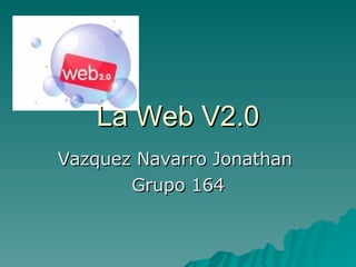 La Web V2.0 Vazquez Navarro Jonathan  Grupo 164 