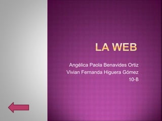 Angélica Paola Benavides Ortiz
Vivian Fernanda Higuera Gómez
10-B
 