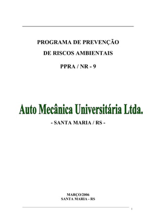 PROGRAMA DE PREVENÇÃO
DE RISCOS AMBIENTAIS
PPRA / NR - 9
- SANTA MARIA / RS -
MARÇO/2006
SANTA MARIA - RS
1
 