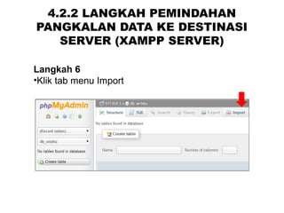 4.2.2 LANGKAH PEMINDAHAN
PANGKALAN DATA KE DESTINASI
SERVER (XAMPP SERVER)
Langkah 6
•Klik tab menu Import
 