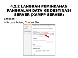 4.2.2 LANGKAH PEMINDAHAN
PANGKALAN DATA KE DESTINASI
SERVER (XAMPP SERVER)
Langkah 7
•Klik pada butang Choose File
 