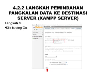 4.2.2 LANGKAH PEMINDAHAN
PANGKALAN DATA KE DESTINASI
SERVER (XAMPP SERVER)
Langkah 9
•Klik butang Go
 