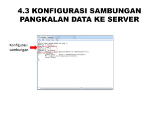 4.3 KONFIGURASI SAMBUNGAN
PANGKALAN DATA KE SERVER
Konfigurasi
sambungan
 