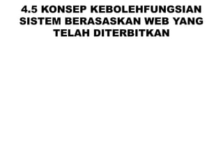 4.5 KONSEP KEBOLEHFUNGSIAN
SISTEM BERASASKAN WEB YANG
TELAH DITERBITKAN
 
