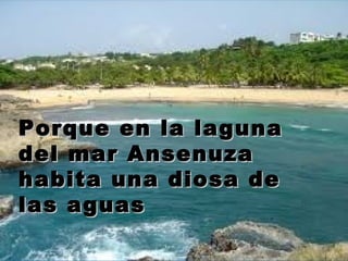 PPoorrqquuee eenn llaa llaagguunnaa 
ddeell mmaarr AAnnsseennuuzzaa 
hhaabbiittaa uunnaa ddiioossaa ddee 
llaass aagguuaass 
 