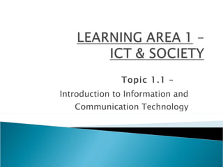 Topic 1.1  -  Introduction to Information and Communication Technology 