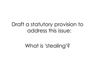 Draft a statutory provision to
address this issue:
What is ‘stealing’?
 