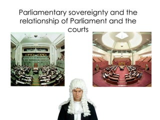 Parliamentary sovereignty and the
relationship of Parliament and the
courts
 