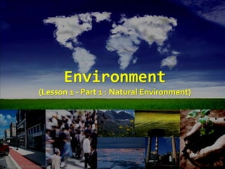 Environment
(Lesson 1 - Part 1 : Natural Environment)
Prepared by Dr. Farouk Daghistani
 