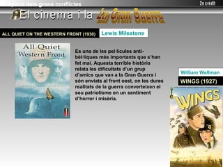 L’època dels grans conflictes




ALL QUIET ON THE WESTERN FRONT (1930)   Lewis Milestone


                            Es una de les pel·lícules anti-
                            bèl·liques més importants que s’han
                            fet mai. Aquesta terrible història
                            relata les dificultats d’un grup
                            d’amics que van a la Gran Guerra i        William Wellman
                            són enviats al front oest, on les dures   WINGS (1927)
                            realitats de la guerra converteixen el
                            seu patriotisme en un sentiment
                            d’horror i misèria.
 