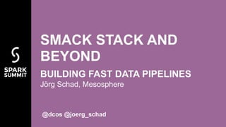 Jörg Schad, Mesosphere
SMACK STACK AND
BEYOND
BUILDING FAST DATA PIPELINES
@dcos @joerg_schad
 
