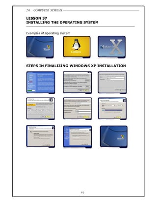 2.0   COMPUTER SYSTEMS

LESSON 37
INSTALLING THE OPERATING SYSTEM


Examples of operating system




STEPS IN FINALIZING WINDOWS XP INSTALLATION




                               91
 