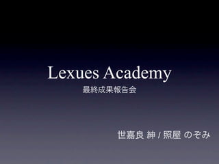 Lexues Academy
   最終成果報告会




       世嘉良 紳 / 照屋 のぞみ
 