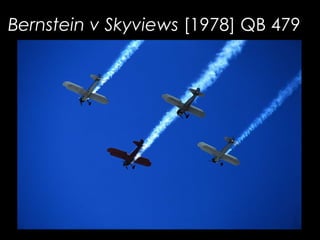 Bernstein v Skyviews [1978] QB 479
 