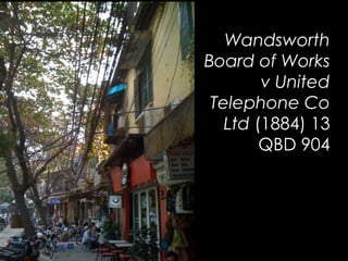 Wandsworth
Board of Works
v United
Telephone Co
Ltd (1884) 13
QBD 904
 