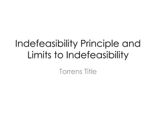 Indefeasibility Principle and
Limits to Indefeasibility
Torrens Title
 