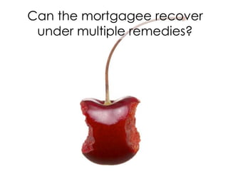 Can the mortgagee recover
under multiple remedies?
 