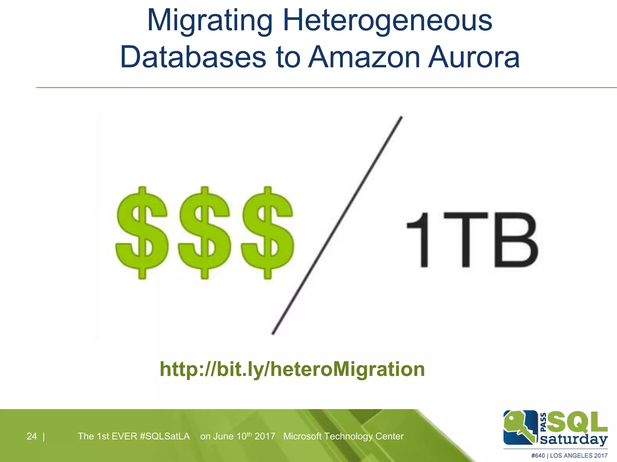Migrating Heterogeneous
Databases to Amazon Aurora
24 |24 | The 1st EVER #SQLSatLA on June 10th 2017 Microsoft Technology Center
http://bit.ly/heteroMigration
 