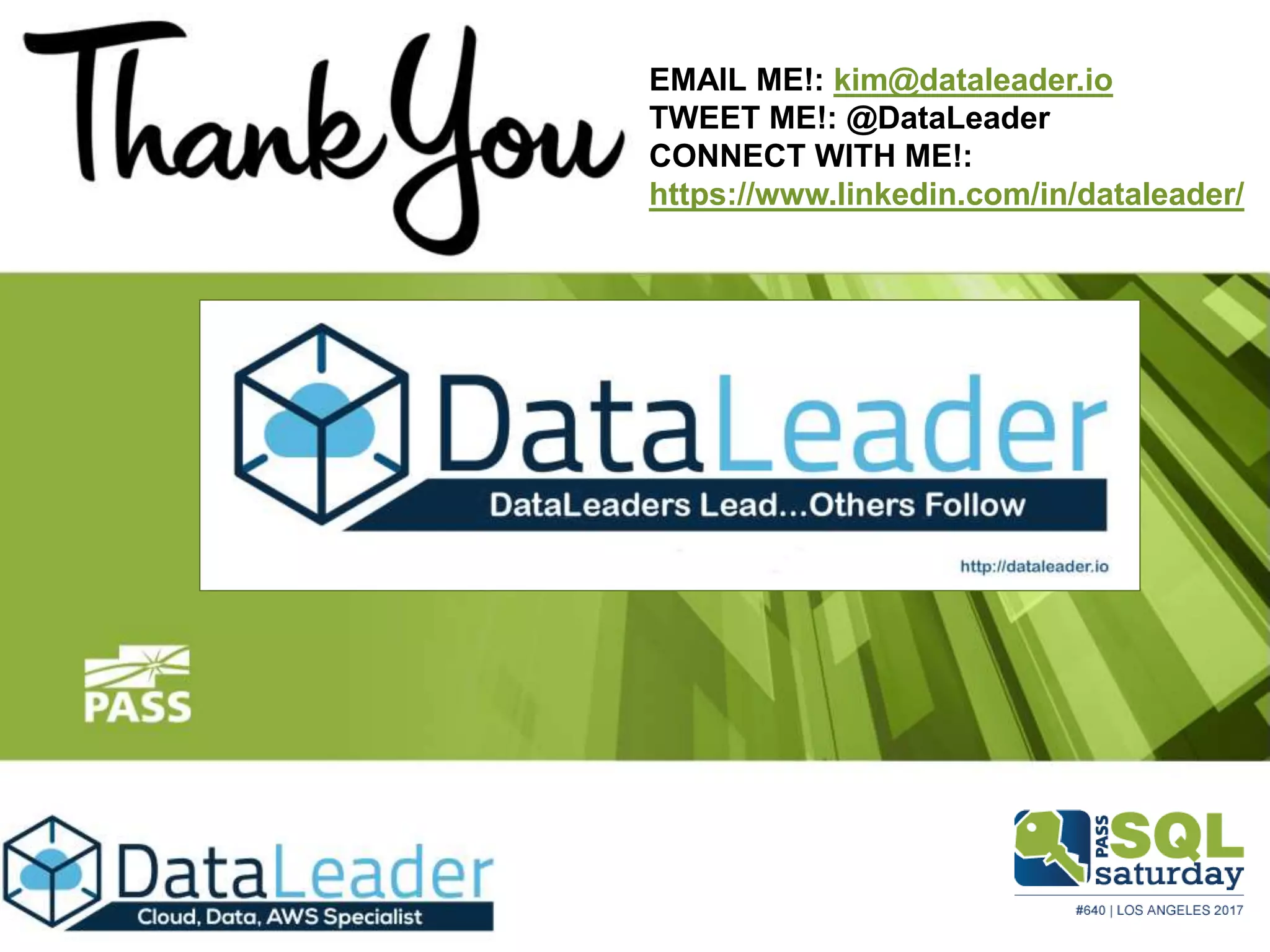 EMAIL ME!: kim@dataleader.io
TWEET ME!: @DataLeader
CONNECT WITH ME!:
https://www.linkedin.com/in/dataleader/
 