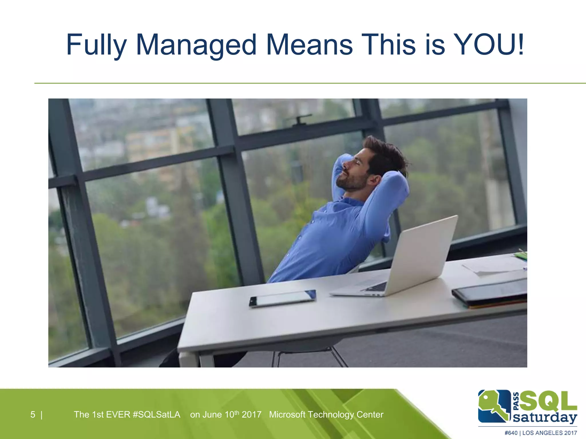Fully Managed Means This is YOU!
5 |5 | The 1st EVER #SQLSatLA on June 10th 2017 Microsoft Technology Center
 