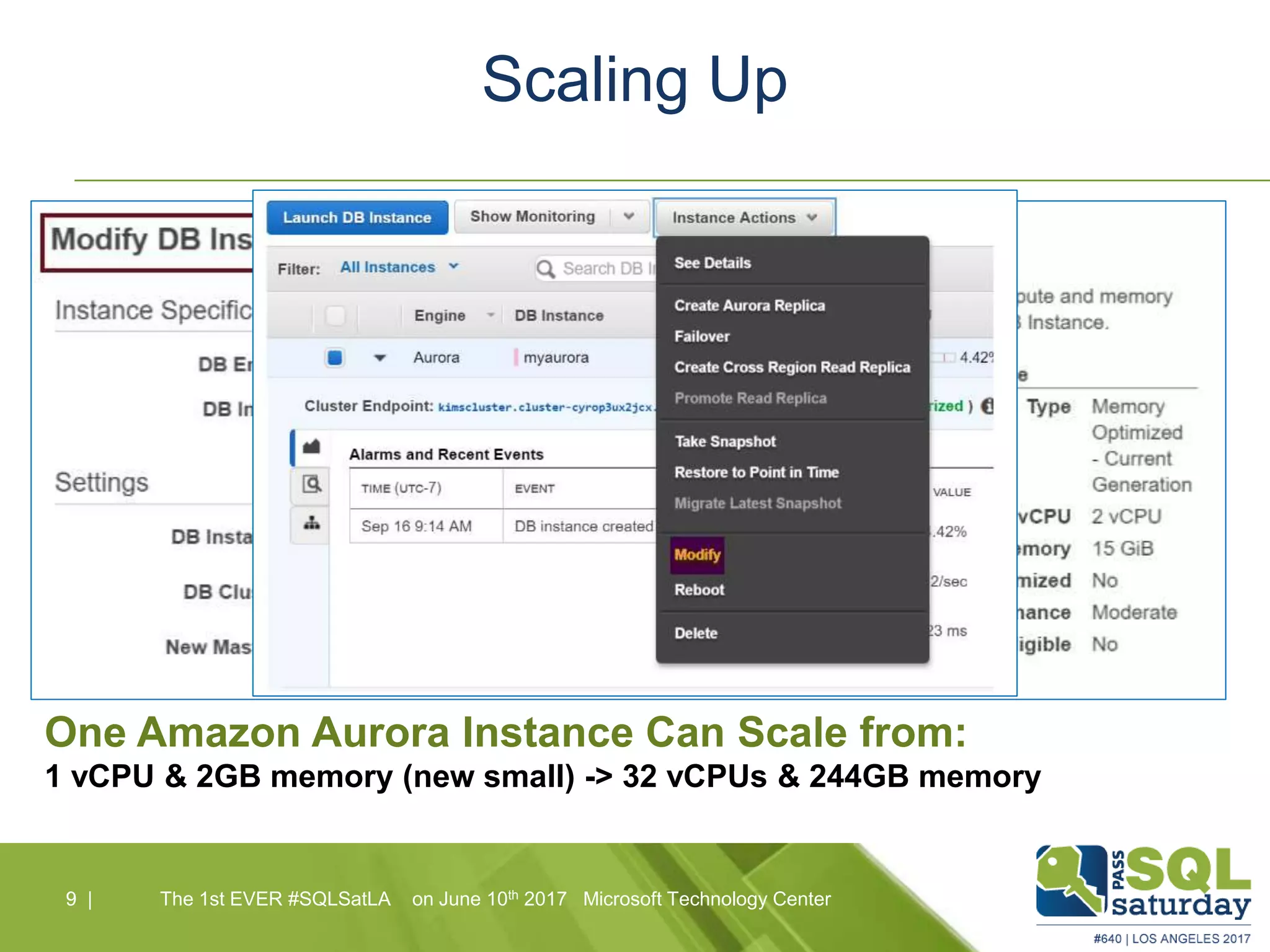 Scaling Up
9 |9 | The 1st EVER #SQLSatLA on June 10th 2017 Microsoft Technology Center
One Amazon Aurora Instance Can Scale from:
1 vCPU & 2GB memory (new small) -> 32 vCPUs & 244GB memory
 