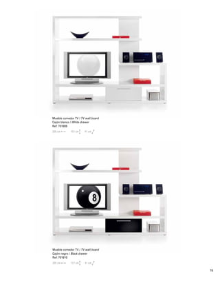 Mueble comedor TV / TV wall board 
Cajón blanco / White drawer 
Ref: 701609 
205 cm 157 cm 41 cm 
Mueble comedor TV / TV wall board 
Cajón negro / Black drawer 
Ref: 701610 
205 cm 157 cm 41 cm 
15 
 